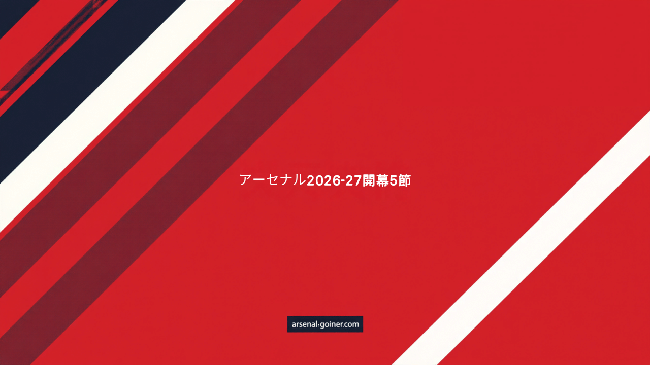 アーセナル2026-27開幕5節、王者の現在地とブライトンでの初黒星