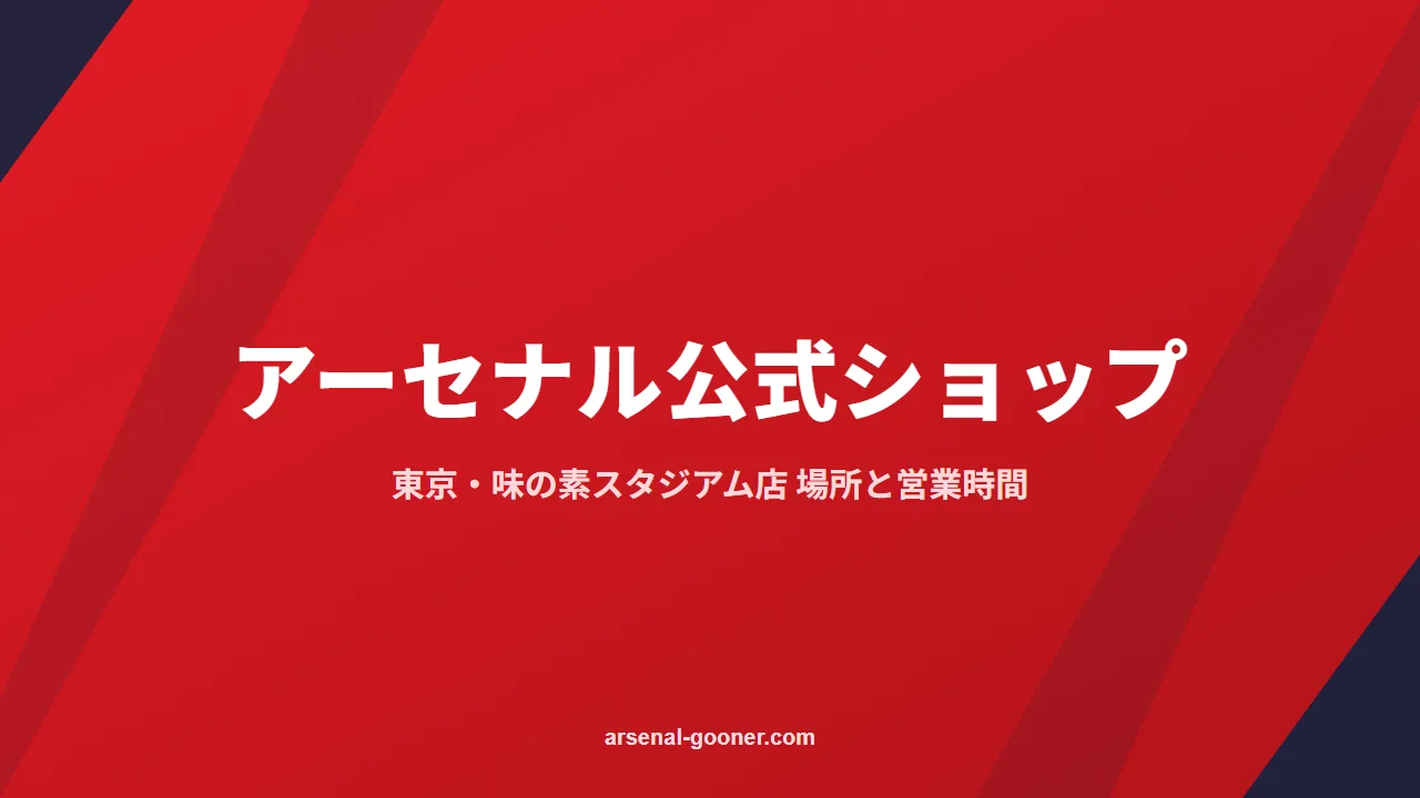 アーセナル公式ショップ【日本初・東京】味の素スタジアム店の場所・営業時間・品ぞろえ
