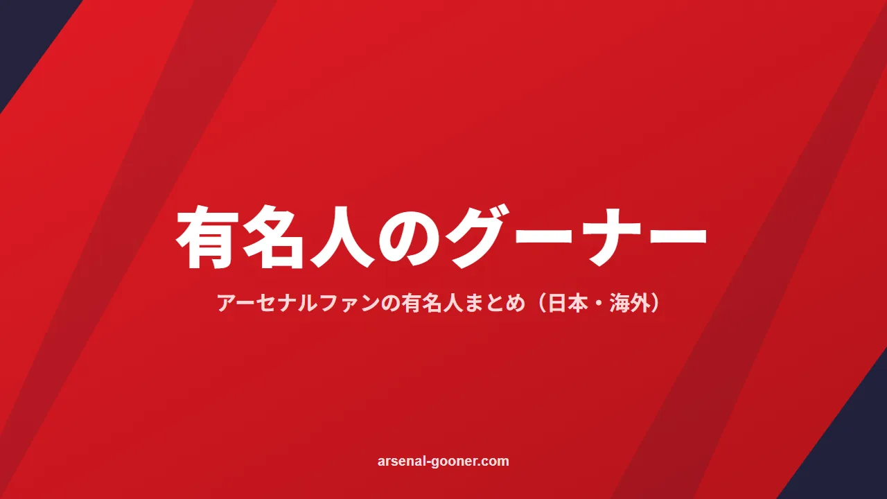 アーセナルファン・グーナーの有名人まとめ【2026年版】日本・海外